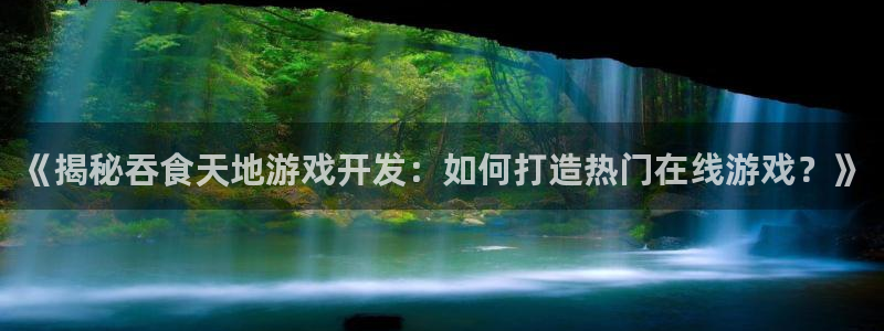 沐鸣娱乐1注册登录平台：《揭秘吞食天地游