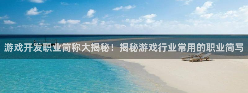 沐鸣1登录：游戏开发职业简称大揭秘！揭秘