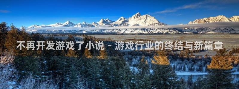 沐鸣平台168：不再开发游戏了小说 – 