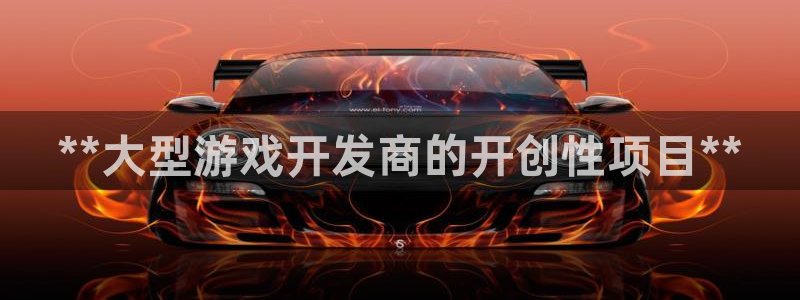 沐鸣娱乐平台怎么样啊：**大型游戏开发商