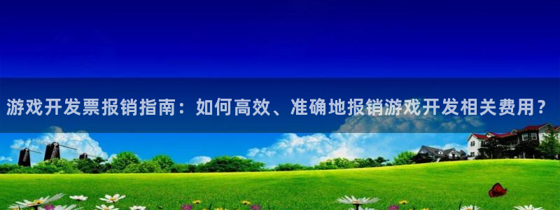 沐鸣娱乐平台怎么样啊：游戏开发票报销指南